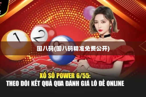 围八码(围八码精准免费公开) 围八码(围八码精准免费公开)