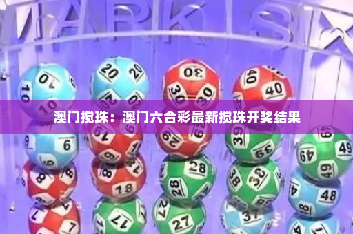 澳门搅珠：澳门六合彩最新搅珠开奖结果