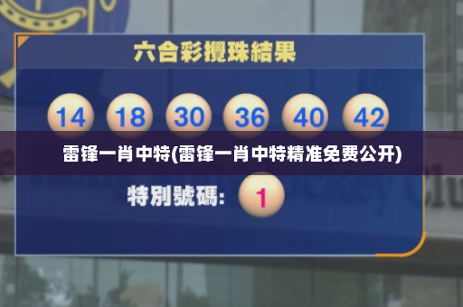雷锋一肖中特(雷锋一肖中特精准免费公开) 雷锋一肖中特(雷锋一肖中特精准免费公开)