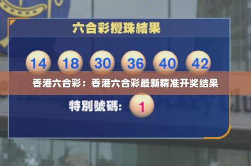 香港六合彩：香港六合彩最新精准开奖结果