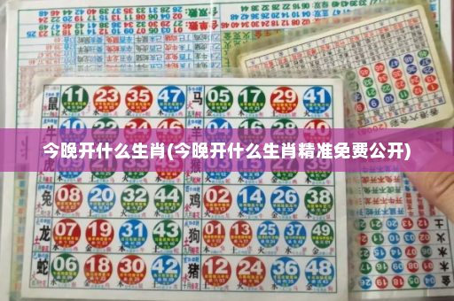 今晚开什么生肖(今晚开什么生肖精准免费公开) 今晚开什么生肖(今晚开什么生肖精准免费公开)