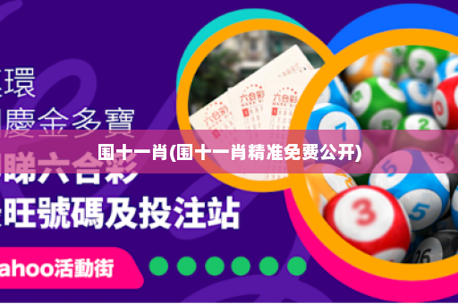 围十一肖(围十一肖精准免费公开)