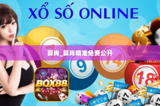 算肖_算肖精准免费公开