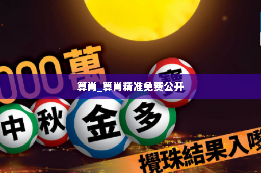 算肖_算肖精准免费公开