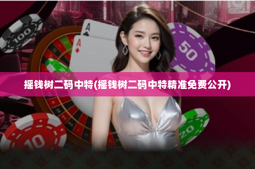 摇钱树二码中特(摇钱树二码中特精准免费公开) 摇钱树二码中特(摇钱树二码中特精准免费公开)