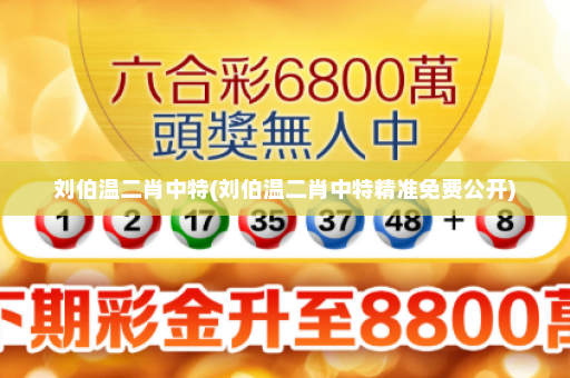 刘伯温二肖中特(刘伯温二肖中特精准免费公开) 刘伯温二肖中特(刘伯温二肖中特精准免费公开)