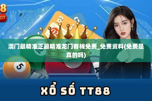 澳门最精准正最精准龙门客栈免费_免费资料(免费是真的吗)
