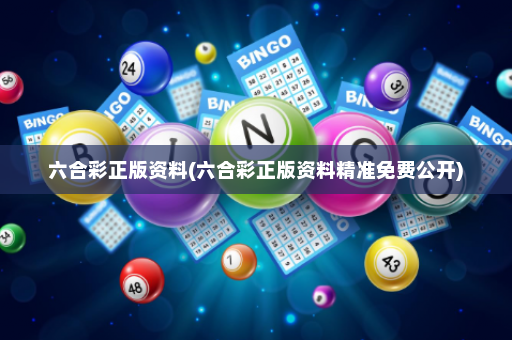 六合彩正版资料(六合彩正版资料精准免费公开)