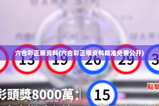 六合彩正版资料(六合彩正版资料精准免费公开)