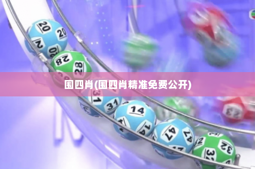 围四肖(围四肖精准免费公开)