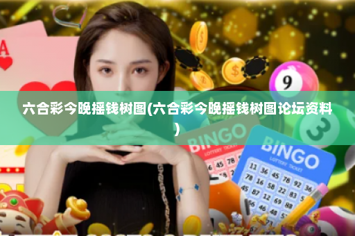 六合彩今晚摇钱树图(六合彩今晚摇钱树图论坛资料)