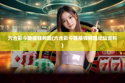 六合彩今晚摇钱树图(六合彩今晚摇钱树图论坛资料)