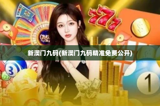 新澳门九码(新澳门九码精准免费公开)