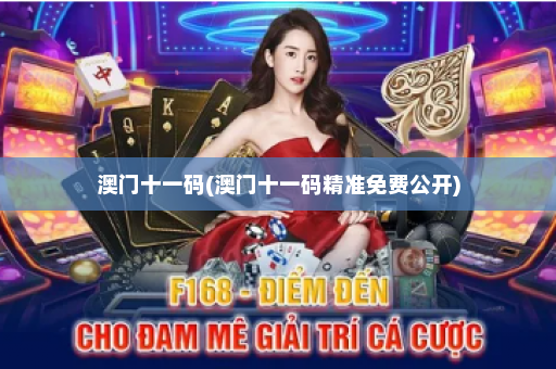 澳门十一码(澳门十一码精准免费公开)