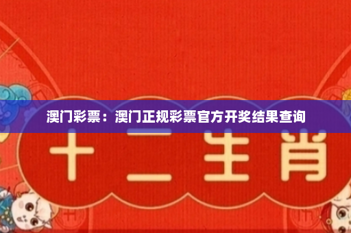 澳门彩票：澳门正规彩票官方开奖结果查询